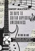 Sweep Mastery: 30 Days to Guitar Arpeggio Awesomeness (eBook, ePUB)