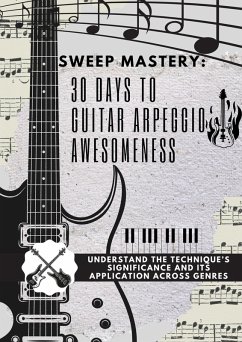 Sweep Mastery: 30 Days to Guitar Arpeggio Awesomeness (eBook, ePUB) - Ibrahim, Yazan