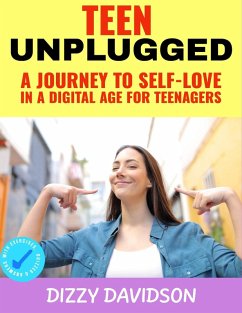 Teen Unplugged: A Journey to Self-Love in a Digital Age For Teenagers (Self-Love, Self Discovery, & self Confidence, #3) (eBook, ePUB) - Davidson, Dizzy