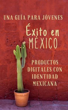 Cover Una Guía para Emprendedores Jóvenes Éxito en México Productos Digitales con Identidad Mexicana (eBook, ePUB)