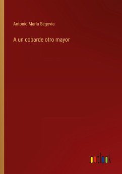 A un cobarde otro mayor - Segovia, Antonio María