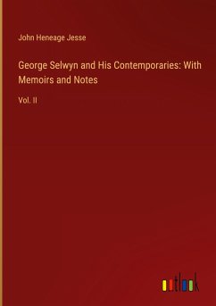 George Selwyn and His Contemporaries: With Memoirs and Notes