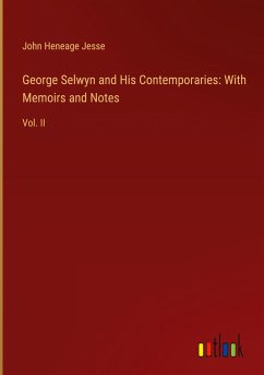 George Selwyn and His Contemporaries: With Memoirs and Notes - Jesse, John Heneage