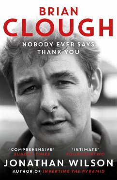 Brian Clough: Nobody Ever Says Thank You - Wilson, Jonathan