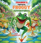 Frankie's Fantastic Froggy Adventures A Joyful Journey Through the Lily Pads&quote;