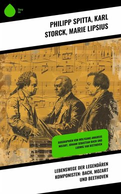Lebenswege der legendären Komponisten: Bach, Mozart und Beethoven (eBook, ePUB) - Spitta, Philipp; Storck, Karl; Lipsius, Marie
