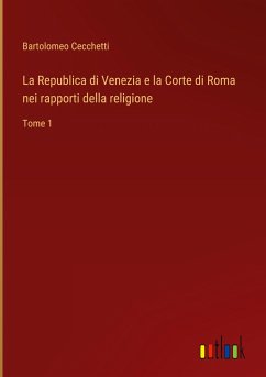 La Republica di Venezia e la Corte di Roma nei rapporti della religione