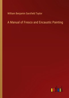 A Manual of Fresco and Encaustic Painting - Taylor, William Benjamin Sarsfield