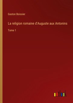 La religion romaine d'Auguste aux Antonins - Boissier, Gaston