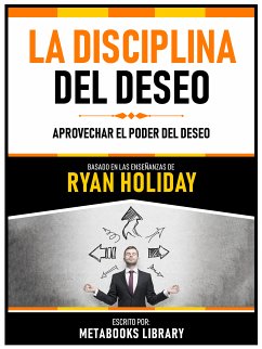 La Disciplina Del Deseo - Basado En Las Enseñanzas De Ryan Holiday (eBook, ePUB) - Metabooks Library