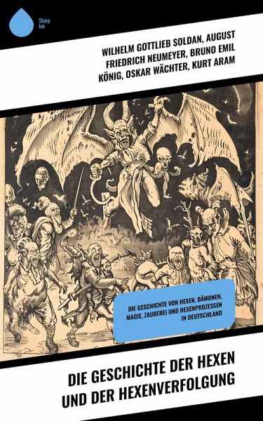 Die Geschichte der Hexen und der Hexenverfolgung (eBook, ePUB) Die Geschichte der Hexen und der Hexenverfolgung (eBook, ePUB)