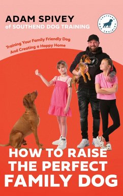 How to Raise the Perfect Family Dog - Spivey, Adam; Norfolk, Evan