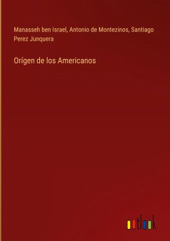 Orígen de los Americanos - Israel, Manasseh Ben; Montezinos, Antonio de; Perez Junquera, Santiago