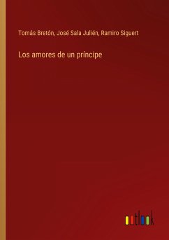 Los amores de un príncipe - Bretón, Tomás; Sala Julién, José; Siguert, Ramiro
