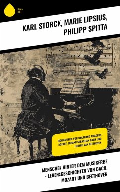 Menschen hinter dem Musikerbe - Lebensgeschichten von Bach, Mozart und Beethoven (eBook, ePUB) - Storck, Karl; Lipsius, Marie; Spitta, Philipp
