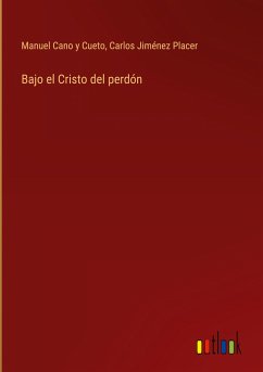 Bajo el Cristo del perdón - Cano y Cueto, Manuel; Jiménez Placer, Carlos