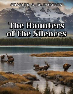 The Haunters of the Silences - Charles G D Roberts