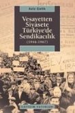 Vesayetten Siyasete Türkiyede Sendikacilik 1946-1967