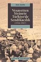 Vesayetten Siyasete Türkiyede Sendikacilik 1946-1967 - Celik, Aziz