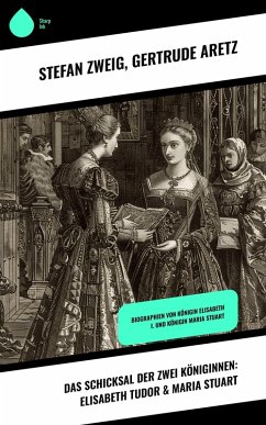 Das Schicksal der zwei Königinnen: Elisabeth Tudor & Maria Stuart (eBook, ePUB) - Zweig, Stefan; Aretz, Gertrude