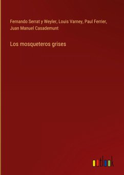 Los mosqueteros grises - Serrat y Weyler, Fernando; Varney, Louis; Ferrier, Paul; Casademunt, Juan Manuel