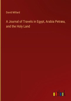 A Journal of Travels in Egypt, Arabia Petræa, and the Holy Land - Millard, David
