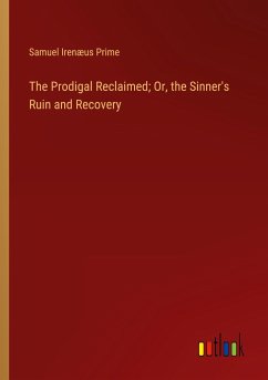 The Prodigal Reclaimed; Or, the Sinner's Ruin and Recovery