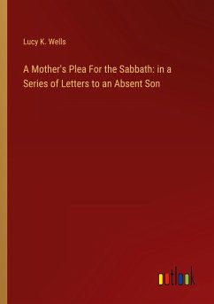 A Mother's Plea For the Sabbath: in a Series of Letters to an Absent Son