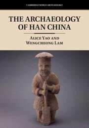 The Archaeology of Han China - Yao, Alice; Lam, Wengcheong