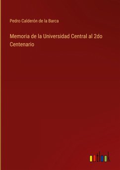 Memoria de la Universidad Central al 2do Centenario - Calderón De La Barca, Pedro