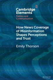 How News Coverage of Misinformation Shapes Perceptions and Trust - Thorson, Emily