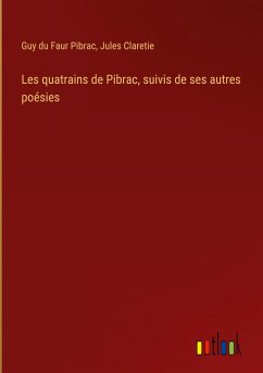 Les quatrains de Pibrac, suivis de ses autres poésies