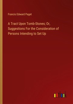 A Tract Upon Tomb-Stones; Or, Suggestions For the Consideration of Persons Intending to Set Up - Paget, Francis Edward