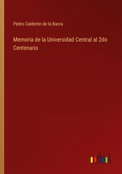 Memoria de la Universidad Central al 2do Centenario - Calderón De La Barca, Pedro