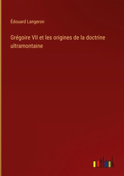 Grégoire VII et les origines de la doctrine ultramontaine