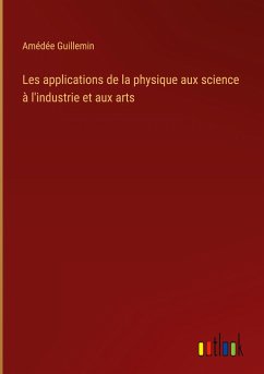 Les applications de la physique aux science à l'industrie et aux arts