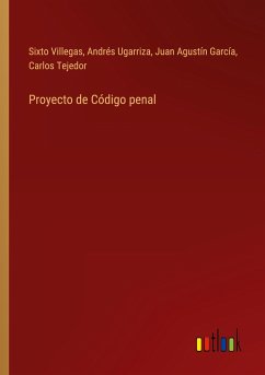 Proyecto de Código penal - Villegas, Sixto; Ugarriza, Andrés; García, Juan Agustín; Tejedor, Carlos