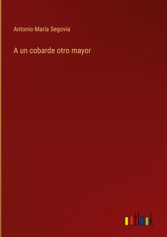 A un cobarde otro mayor - Segovia, Antonio María