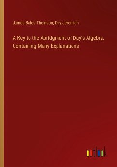 A Key to the Abridgment of Day's Algebra: Containing Many Explanations