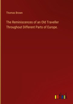 The Reminiscences of an Old Traveller Throughout Different Parts of Europe.