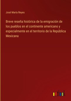 Breve reseña histórica de la emigración de los pueblos en el continente americano y especialmente en el territorio de la República Mexicana