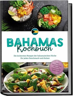 Bahamas Kochbuch: Die leckersten Rezepte der bahamaischen Küche für jeden Geschmack und Anlass - inkl. Brotrezepten, Desserts, Getränken & Aufstrichen - Robert, Marna