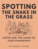 Spotting the Snake in the Grass Unveiling the Signs of Fake Friendship (eBook, ePUB)