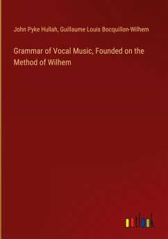 Grammar of Vocal Music, Founded on the Method of Wilhem - Hullah, John Pyke; Bocquillon-Wilhem, Guillaume Louis