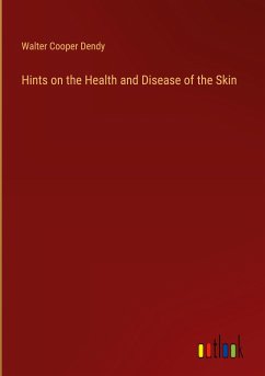 Hints on the Health and Disease of the Skin - Dendy, Walter Cooper