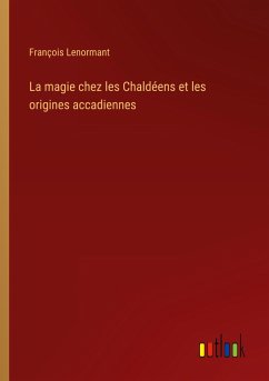 La magie chez les Chaldéens et les origines accadiennes - Lenormant, François