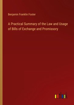 A Practical Summary of the Law and Usage of Bills of Exchange and Promissory - Foster, Benjamin Franklin