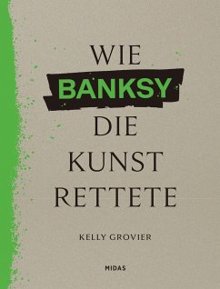 Wie BANKSY die Kunst rettete - Grovier, Kelly