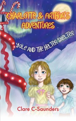 Charlotte and Arthur's Adventures - Yule & the Helter Skelter - C-Saunders, Clare