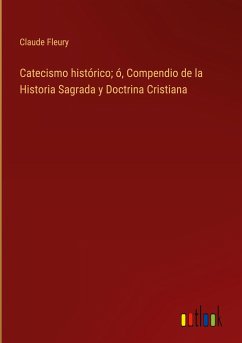 Catecismo histórico; ó, Compendio de la Historia Sagrada y Doctrina Cristiana